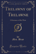 Trelawny of Trelawne: A Romance of the West (Classic Reprint)