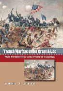Trench Warfare Under Grant and Lee: Field Fortifications in the Overland Campaign