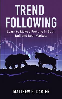 Trend Following: Learn to Make a Fortune in Both Bull and Bear Markets - Carter, Matthew G