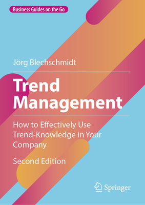 Trend Management: How to Effectively Use Trend-Knowledge in Your Company - Blechschmidt, Jrg