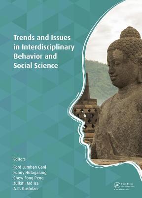 Trends and Issues in Interdisciplinary Behavior and Social Science: Proceedings of the 5th International Congress on Interdisciplinary Behavior and Social Science (ICIBSoS 2016), 5-6 November 2016, Jogjakarta, Indonesia - Lumban Gaol, Ford (Editor), and Hutagalung, Fonny (Editor), and Fong Peng, Chew (Editor)