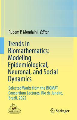 Trends in Biomathematics: Modeling Epidemiological, Neuronal, and Social Dynamics: Selected Works from the Biomat Consortium Lectures, Rio de Janeiro, Brazil, 2022 - Mondaini, Rubem P (Editor)