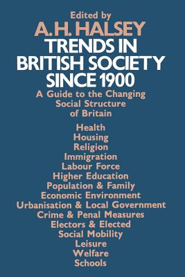 Trends in British Society Since 1900: A Guide to the Changing Social Structure of Britain - Halsey, A H (Editor)