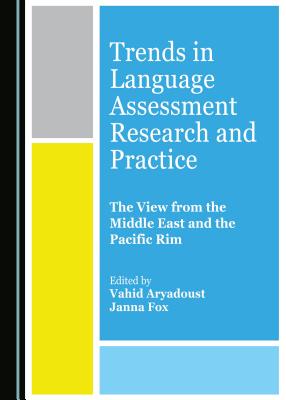 Trends in Language Assessment Research and Practice: The View from the Middle East and the Pacific Rim - Aryadoust, Vahid (Editor), and Fox, Janna (Editor)