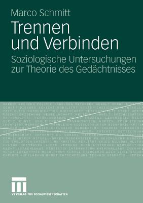 Trennen Und Verbinden: Soziologische Untersuchungen Zur Theorie Des Gedachtnisses - Schmitt, Marco