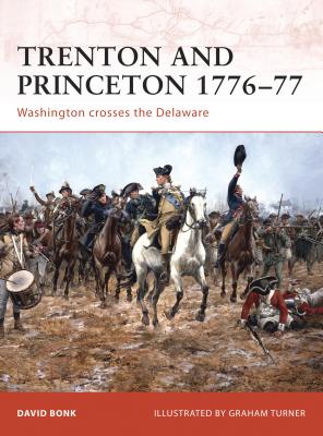 Trenton and Princeton 1776-77: Washington Crosses the Delaware - Bonk, David