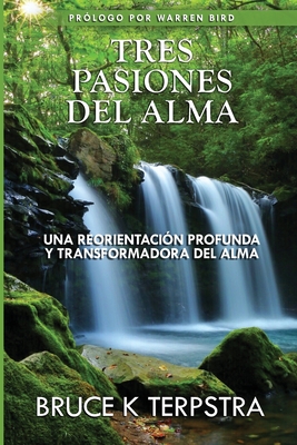 Tres Pasiones del Alma: Una Reorientacion Profunda y Transformadora del Alma - Mattson, Timothy (Illustrator), and Terpstra, Bruce K