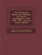 Tres Relaciones Historicas: Gibraltar, Los Xerves, Alcazarquivir. 1540, 1560, 1578 - Del Castillo, Diego, and Maldonado, Pedro Barrantes, and De Morales, Juan Bautista