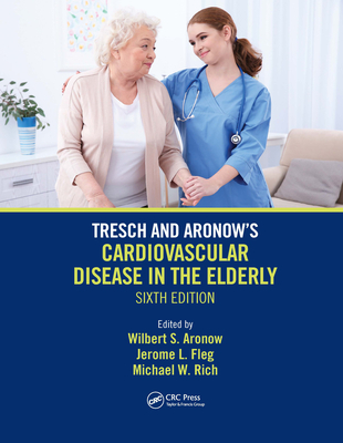 Tresch and Aronow's Cardiovascular Disease in the Elderly: Sixth Edition - Aronow, Wilbert (Editor), and Fleg, Jerome L (Editor), and Rich, Michael W (Editor)