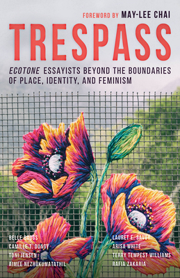 Trespass: Ecotone Essayists Beyond the Boundaries Ofplace, Identity, and Feminism - Chai, May-Lee (Foreword by), and Boggs, Belle (Contributions by), and Dungy, Camille T (Contributions by)