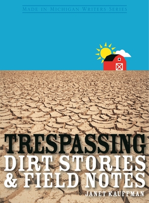 Trespassing: Dirt Stories and Field Notes - Kauffman, Janet