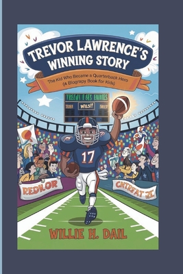 Trevor Lawrence's Winning Story: The Kid Who Became a Quarterback Hero (A BIOGRAPHY BOOK FOR KIDS) - H Dail, Willie