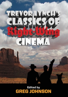 Trevor Lynch's Classics of Right-Wing Cinema - Lynch, Trevor, and Johnson, Greg (Editor)