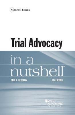 Trial Advocacy in a Nutshell - Bergman, Paul B.