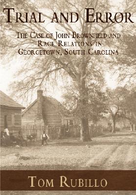 Trial and Error:: The Case of John Brownfield and Race Relations in Georgetown, South Carolina - Rubillo, Tom