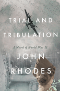 Trial and Tribulation: A Novel of World War II