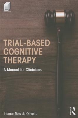 Trial-Based Cognitive Therapy: A Manual for Clinicians - de Oliveira, Irismar Reis