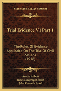 Trial Evidence V1 Part 1: The Rules of Evidence Applicable on the Trial of Civil Actions (1918)