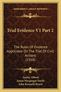 Trial Evidence V1 Part 2: The Rules of Evidence Applicable on the Trial of Civil Actions (1918)