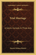 Trial Marriage: A Satiric Comedy in Three Acts