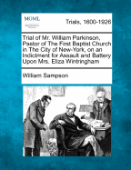 Trial of Mr. William Parkinson, Pastor of the First Baptist Church in the City of New-York, on an Indictment for Assault and Battery Upon Mrs. Eliza Wintringham