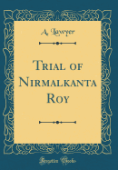 Trial of Nirmalkanta Roy (Classic Reprint)