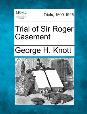 Trial of Sir Roger Casement - Knott, George H