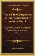 Trial Of The Conspirators For The Assassination Of President Lincoln: Argument Of John A. Bingham, Special Judge Advocate (1865)