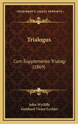 Trialogus: Cum Supplemento Trialogi (1869) - Wycliffe, John, and Lechler, Gotthard Victor (Editor)