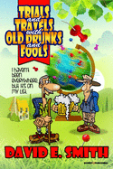 Trials and Travels With Old Drunks and Fools