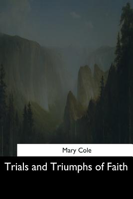 Trials and Triumphs of Faith - Cole, Mary