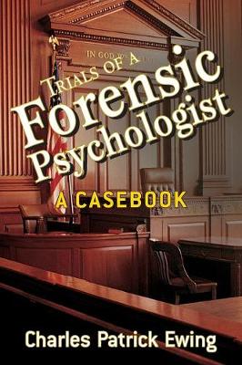 Trials of a Forensic Psychologist: A Casebook - Ewing, Charles Patrick