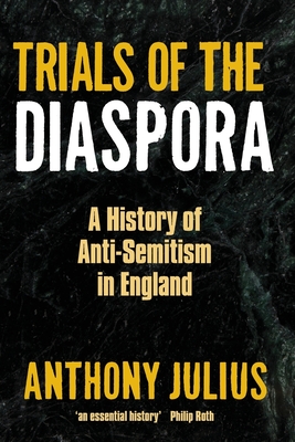 Trials of the Diaspora: A History of Anti-Semitism in England - Julius, Anthony