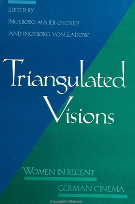 Triangulated Visions: Women in Recent German Cinema - O'Sickey, Ingeborg Majer (Editor), and Von Zadow, Ingeborg (Editor)