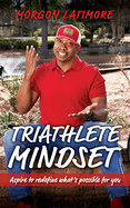 Triathlete Mindset: Aspire to Redefine What's Possible for You