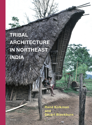 Tribal Architecture in Northeast India - Kolkman, Ren, and Blackburn, Stuart