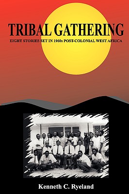 Tribal Gathering - Eight Stories Set in 1960's Post-Colonial West Africa - Ryeland, Kenneth C