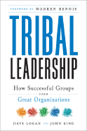 Tribal Leadership: Leveraging Natural Groups to Build a Thriving Organization - Logan, Dave, and King, John, Professor, and Fischer-Wright, Halee