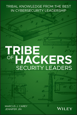 Tribe of Hackers Security Leaders: Tribal Knowledge from the Best in Cybersecurity Leadership - Carey, Marcus J, and Jin, Jennifer