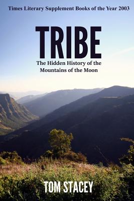 Tribe: The Hidden History of the Mountains of the Moon - Stacey, Tom