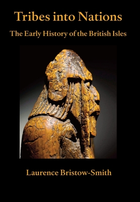 Tribes into Nations: the Early History of the British Isles - Bristow-Smith, Laurence