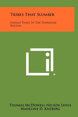 Tribes That Slumber: Indian Times In The Tennessee Region - Lewis, Thomas McDowell Nelson, and Kneberg, Madeline D