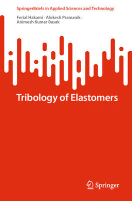 Tribology of Elastomers - Hakami, Ferial, and Pramanik, Alokesh, and Basak, Animesh Kumar