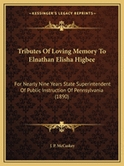 Tributes Of Loving Memory To Elnathan Elisha Higbee: For Nearly Nine Years State Superintendent Of Public Instruction Of Pennsylvania (1890)