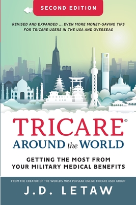 TRICARE Around the World: Getting the Most from Your Military Medical Benefits - Letaw, John D