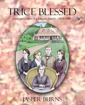 Trice Blessed: Lives and Letters of a Virginia Family 1816-1968 - Burns, Jasper, Professor