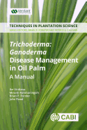 Trichoderma: Ganoderma Disease Control in Oil Palm: A Manual