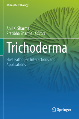 Trichoderma: Host Pathogen Interactions and Applications - Sharma, Anil K (Editor), and Sharma, Pratibha (Editor)