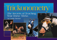 Trickonometry: The Secrets of Teaching Your Horse Tricks