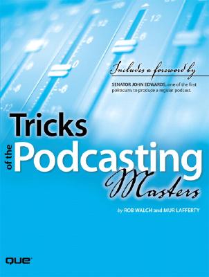 Tricks of the Podcasting Masters - Walch, Rob, and Lafferty, Mur
